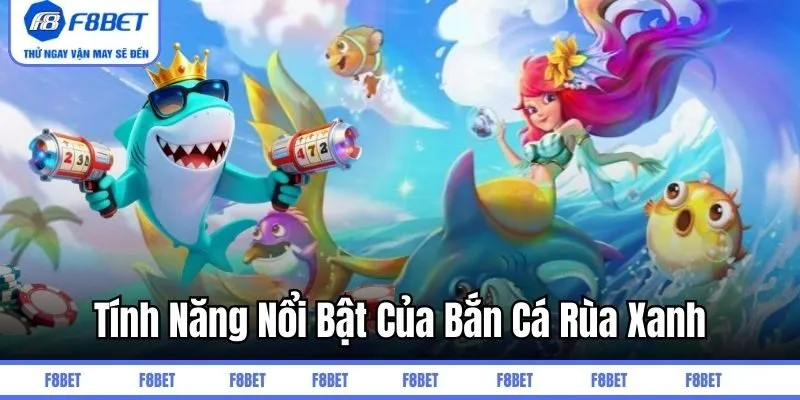 Tính năng nổi bật của bắn cá rùa xanh tại F8BET